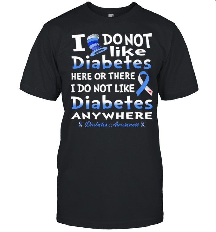 I Do Not Like Diabetes Here Or There I Do Not Like Diabetes Awareness T-Shirt