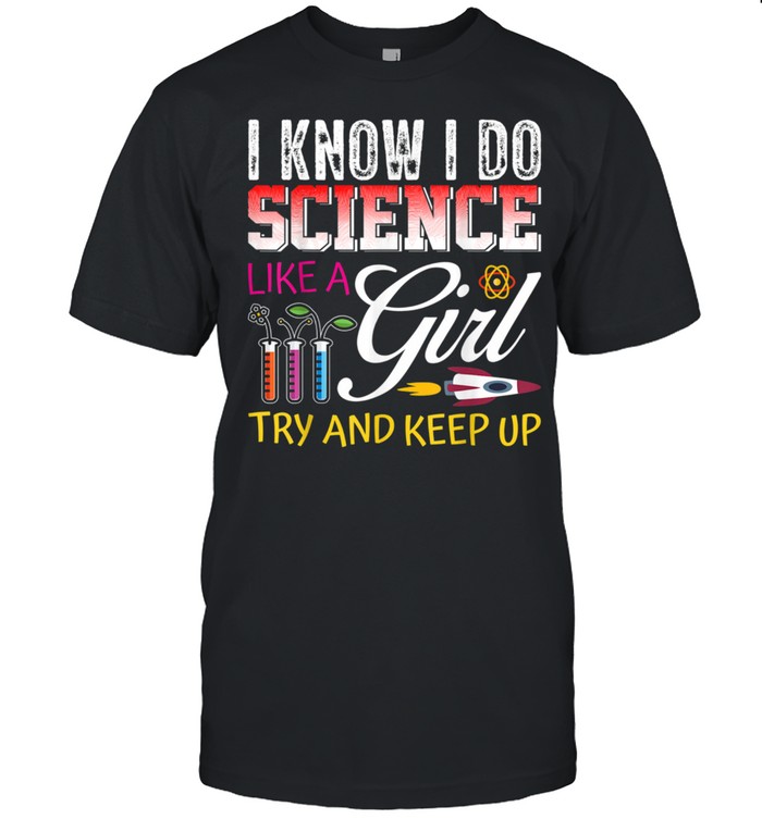 I Do Science Like A Girl Try And Keep Up Scientist T-Shirt