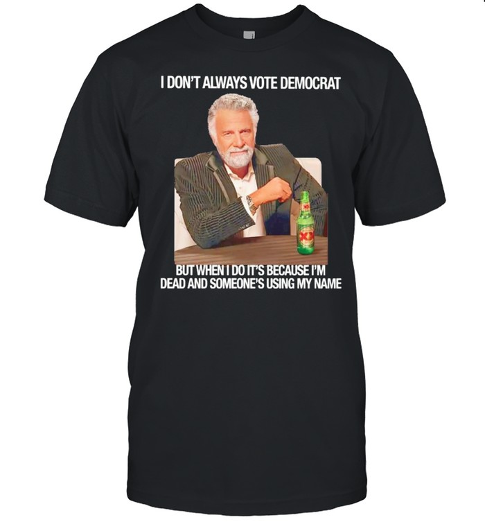 I Dont Always Vote Democrat But When I Do Its T-Shirt