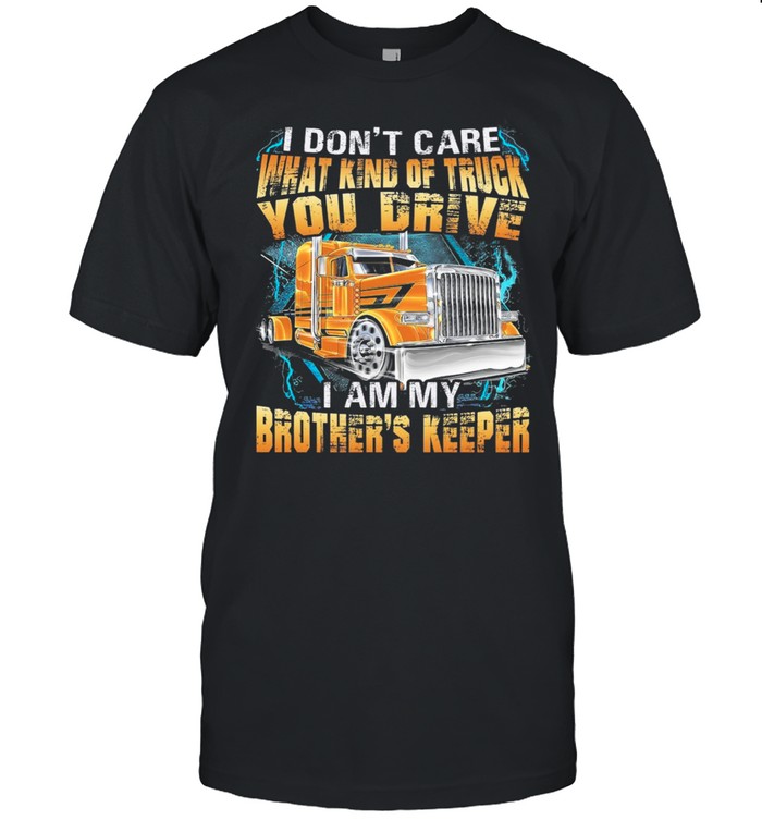 I Dont Care What Kind Of Truck You Drive I Am My Brothers Keeper Trucker T-Shirt I Dont Care What Kind Of Truck You Drive I Am My Brothers Keeper Trucker T-Shirt