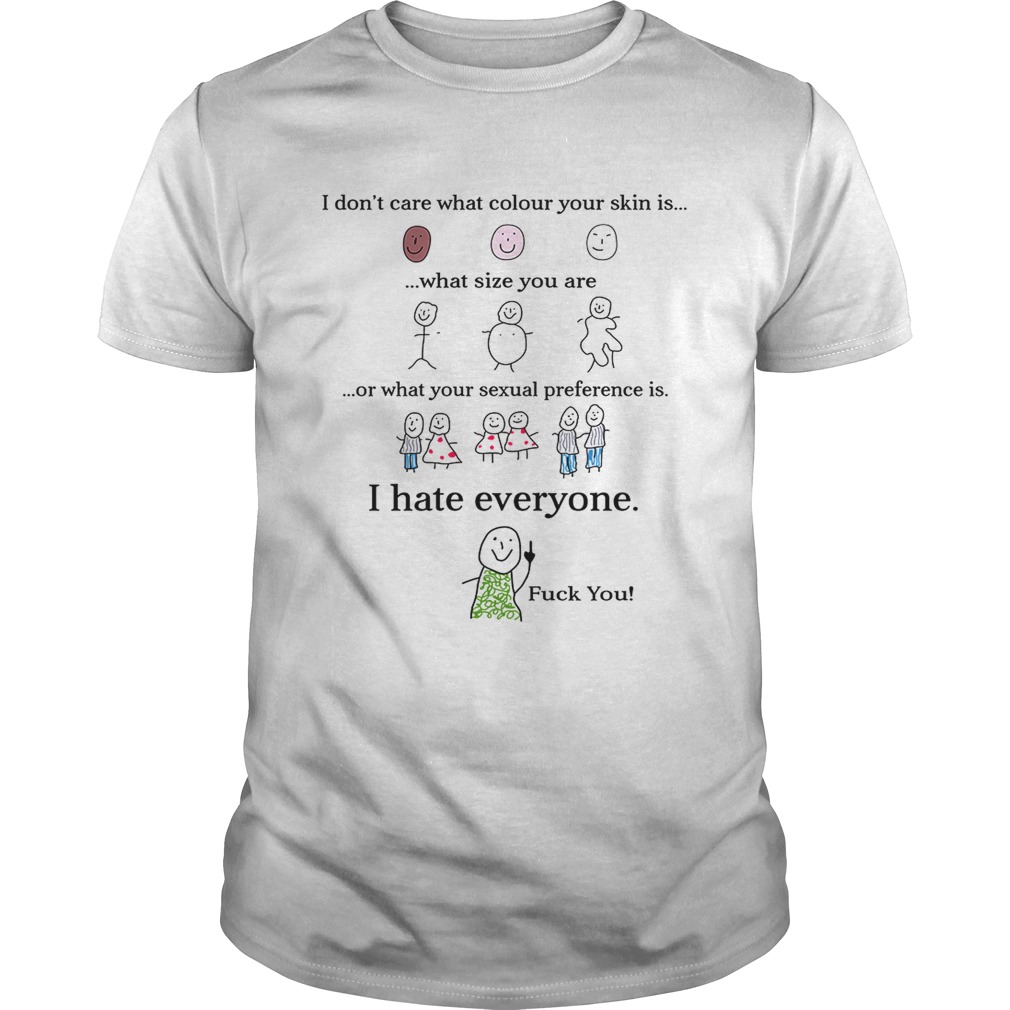 I Dont Care What Your Sexual Preference Is I Hate Everyone Fuck You T-Shirt
