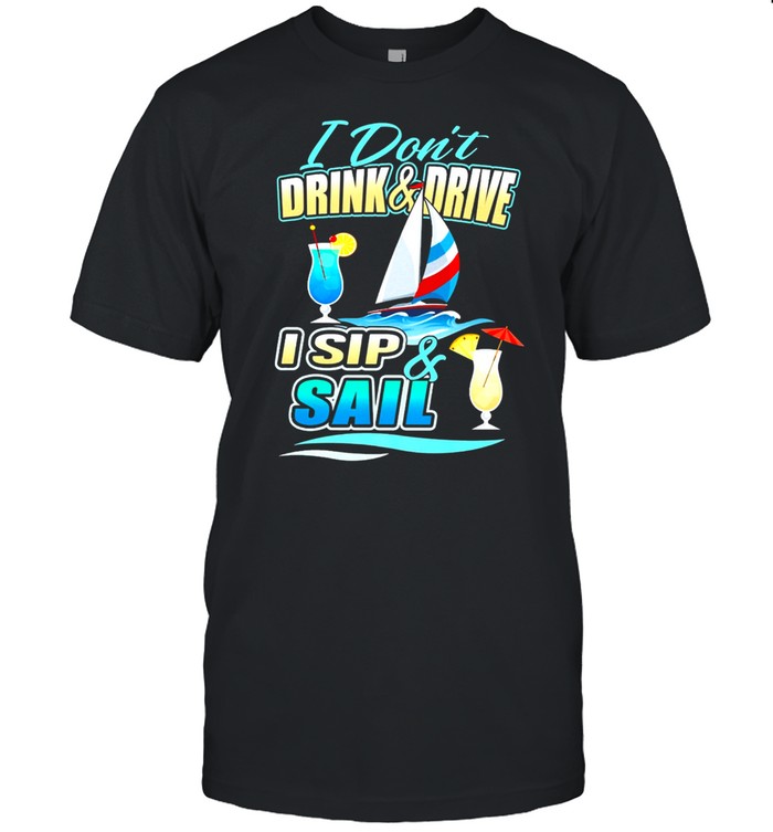 I Dont Drink And Drive I Sip And Sail Sailing T-Shirt