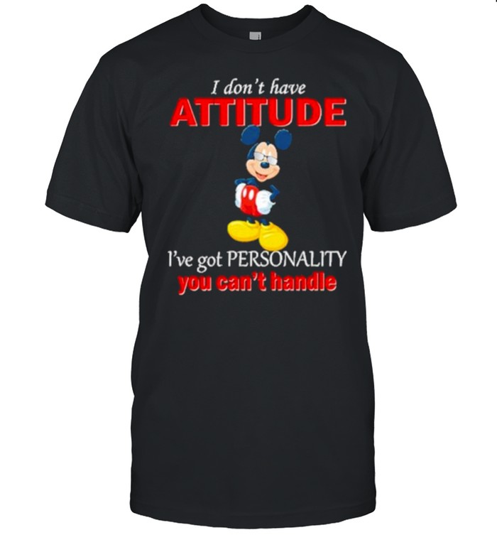 I Dont Have Attitude Ive Got Personality You Cant Handle Mickey T-Shirt