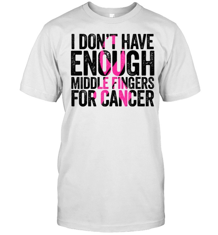 I Dont Have Enough Middle Fingers For Cancer Breast Cancer Pink Ribbon T-Shirt