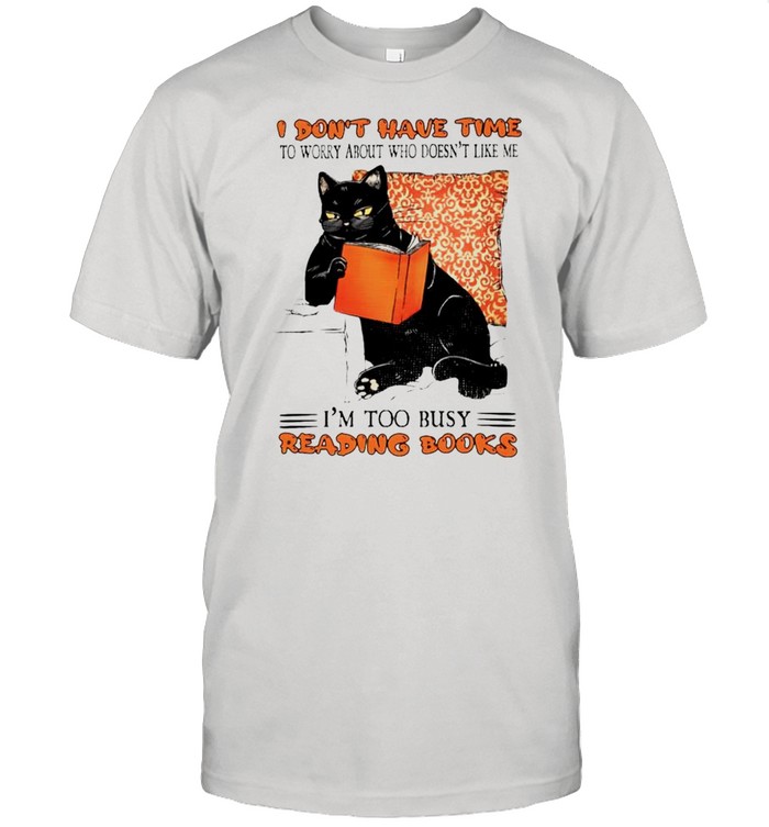I Dont Have Time To Worry About Who Doesnt Like Me T-Shirt