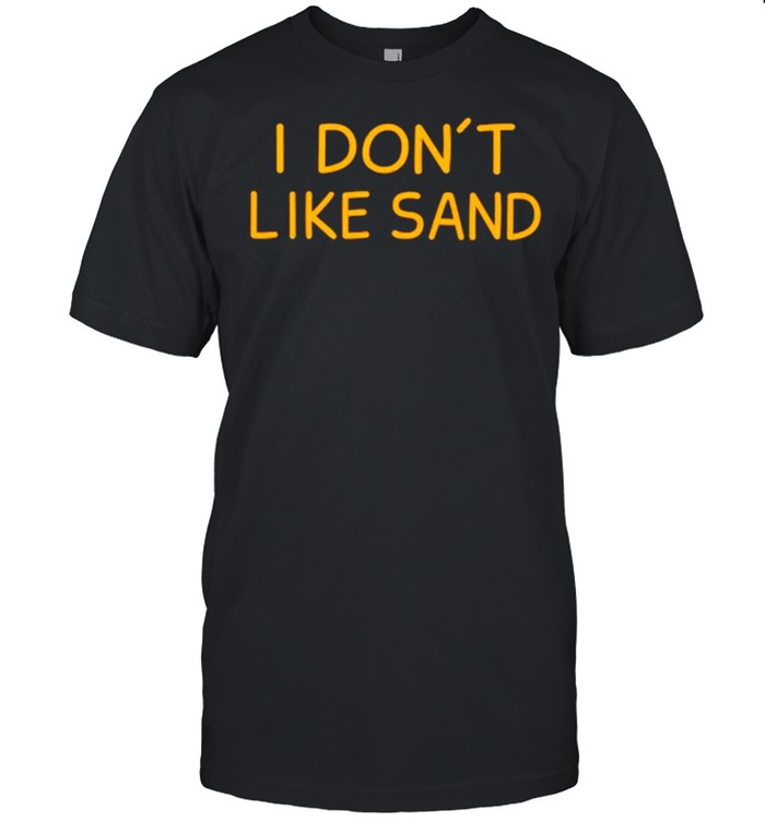 I Dont Like Sand T-Shirt