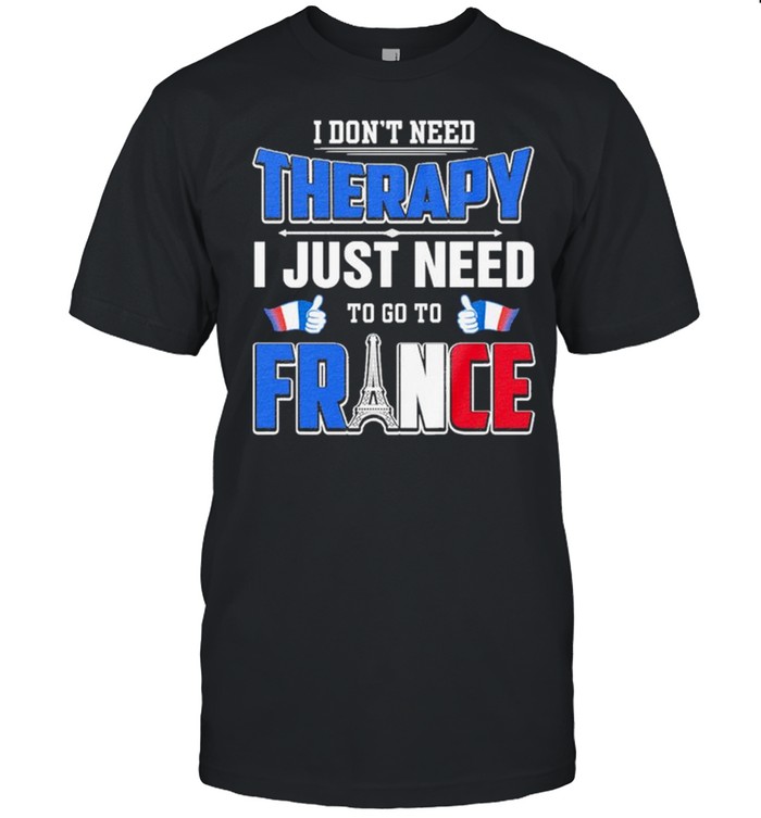 I Dont Need Therapy I Just Need To Go To France 2021 T-Shirt
