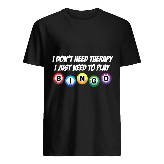 I Don’T Need Therapy I Just Need To Play Bingo