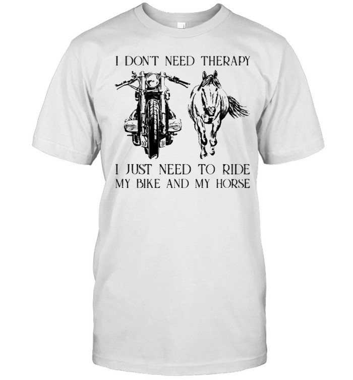 I Dont Need Therapy I Just Need To Ride My Bike And My Horse T-Shirt I Dont Need Therapy I Just Need To Ride My Bike And My Horse T-Shirt
