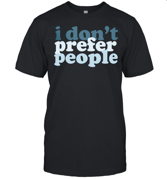 I Dont Prefer People T-Shirt
