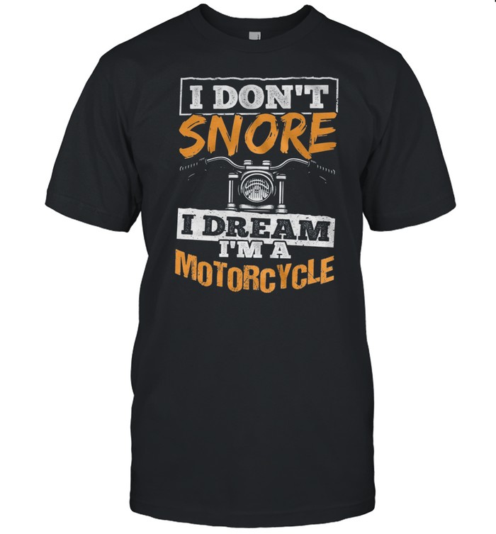 I Dont Snore I Dream Im A Motorcycle T-Shirt