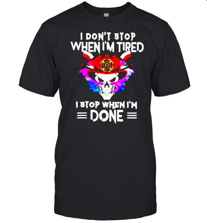 I Dont Stop When I Tired I Stop When Im Done T-Shirt