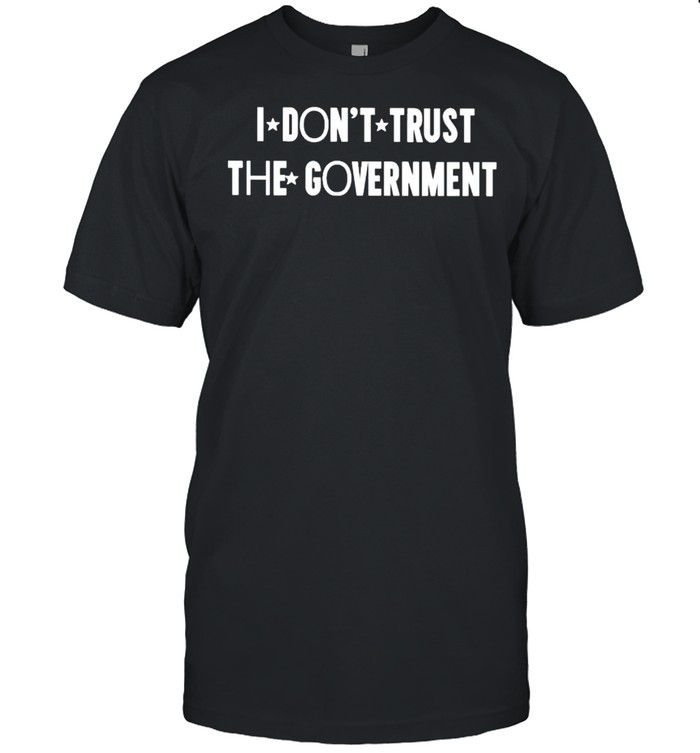 I Dont Trust The Government T-Shirt