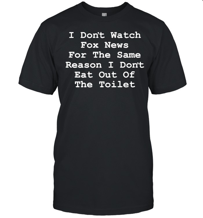 I Dont Watch Fox News T-Shirt I Dont Watch Fox News T-Shirt