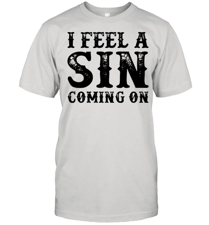 I Feel A Sin Coming On T-Shirt I Feel A Sin Coming On T-Shirt
