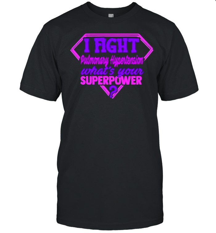 I Fight Pulmonary Hypertension Whats Your Superpower T-Shirt