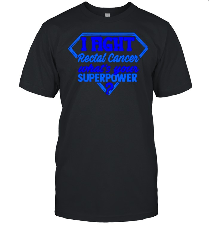 I Fight Rectal Cancer Whats Your Superpower T-Shirt