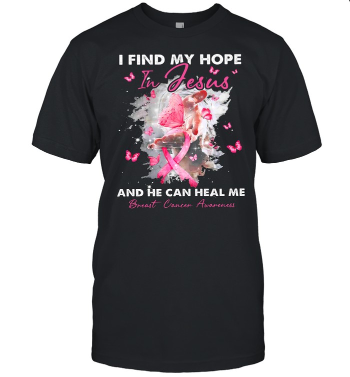 I Find My Hope In Jesus And He Can Heal Me Breast Cancer Awareness T-Shirt I Find My Hope In Jesus And He Can Heal Me Breast Cancer Awareness T-Shirt
