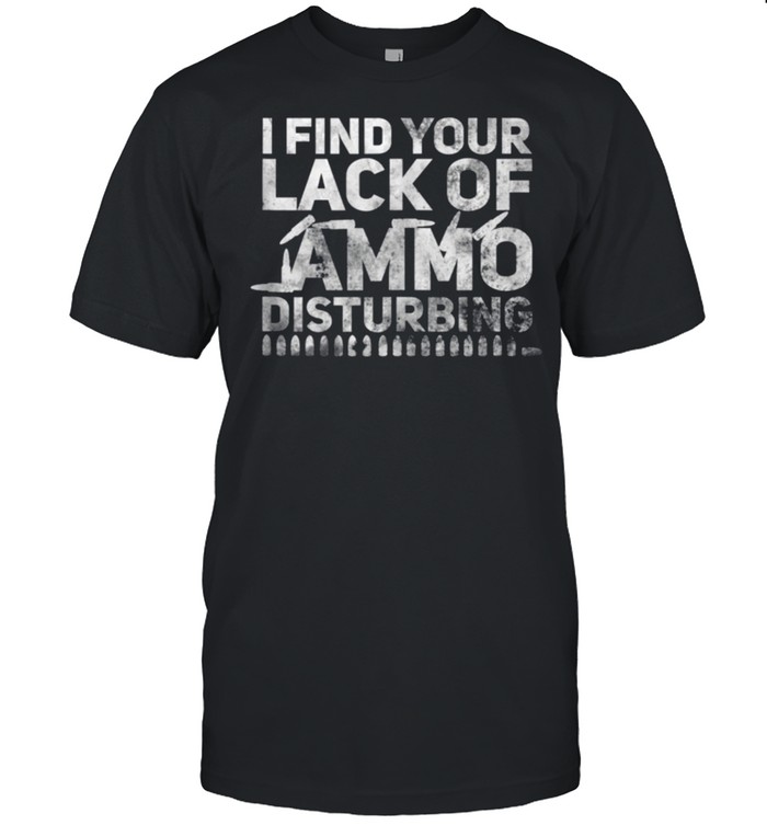 I Find Your Lack Of Ammo Disturbing Weapon Gun Owner Vintage T-Shirt I Find Your Lack Of Ammo Disturbing Weapon Gun Owner Vintage T-Shirt