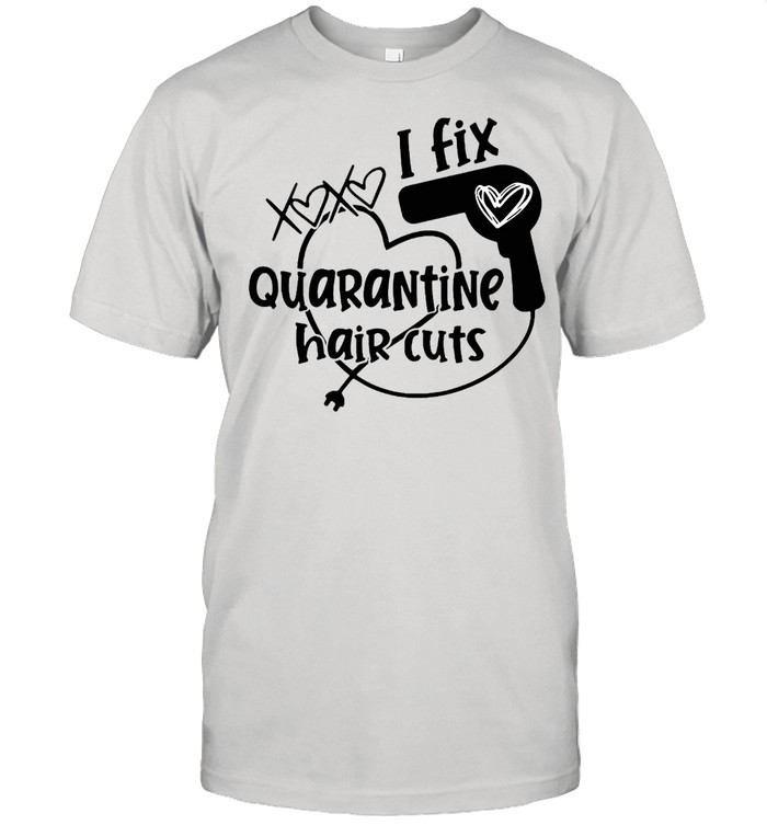 I Fix Quarantine Hair Cuts T-Shirt I Fix Quarantine Hair Cuts T-Shirt