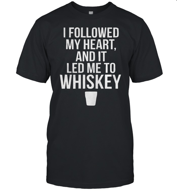 I Followed My Heart And It Led Me To Whiskey T-Shirt