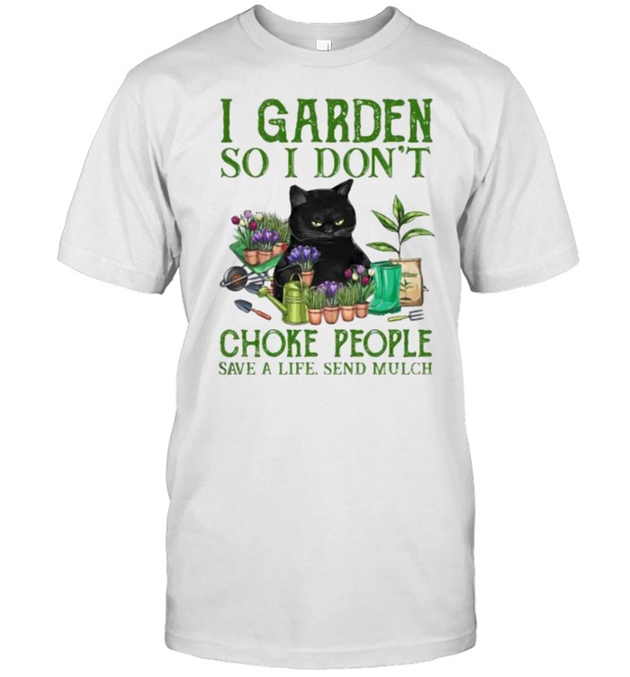 I Garden So I Dont Choke People Save A Life Send Mulch Cat T-Shirt