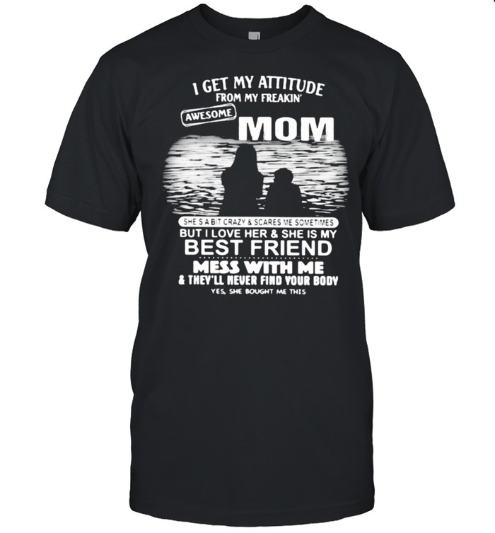 I Get My Attitude From My Freakin Awesome Mom Mess With Me T-Shirt