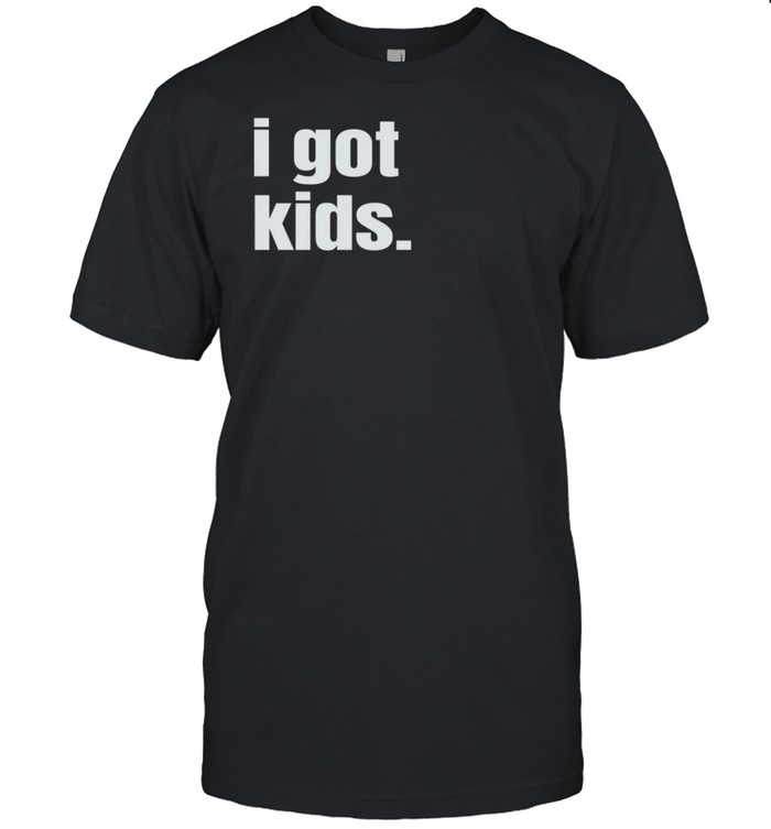 I Got Kid T-Shirt