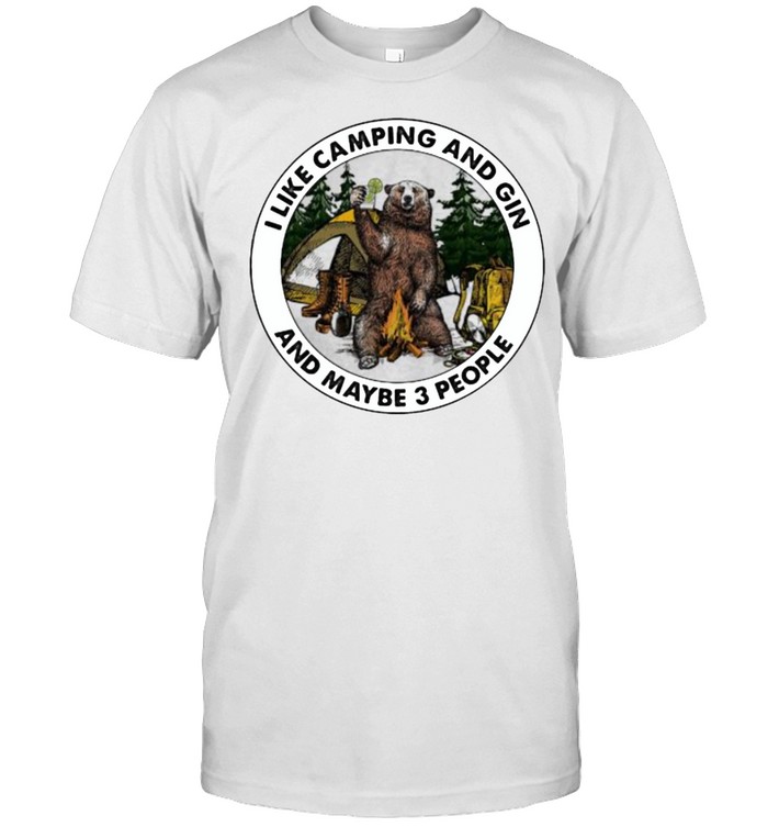 I Like Camping And Gin And Maybe 3 People Bear T-Shirt I Like Camping And Gin And Maybe 3 People Bear T-Shirt