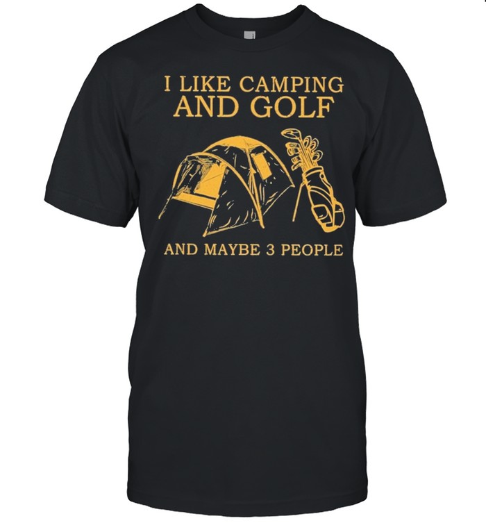 I Like Camping And Golf And Maybe 3 People T-Shirt