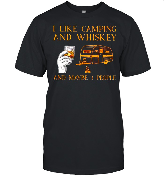 I Like Camping And Whiskey And Maybe 3 People T-Shirt