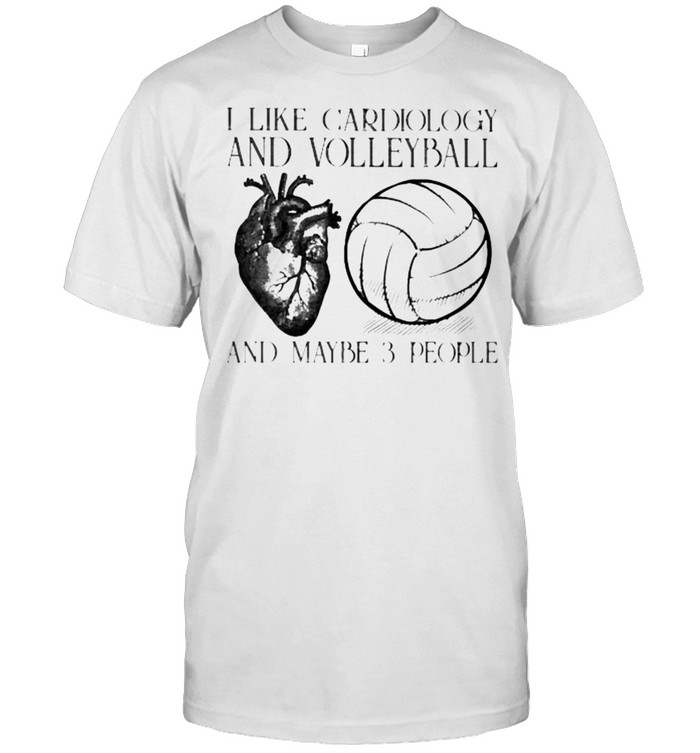 I Like Cardiology And Volleyball And Maybe 3 People T-Shirt I Like Cardiology And Volleyball And Maybe 3 People T-Shirt