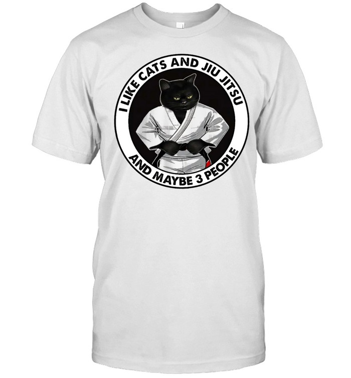 I Like Cat And Jiu Jitsu And Maybe 3 People T-Shirt I Like Cat And Jiu Jitsu And Maybe 3 People T-Shirt