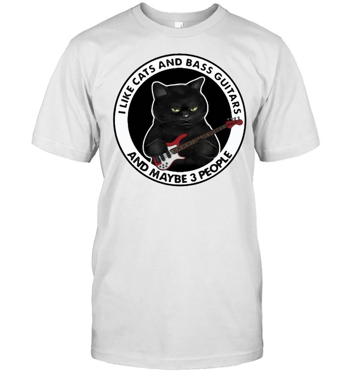 I Like Cats And Bass Guitars And Maybe 3 People T-Shirt