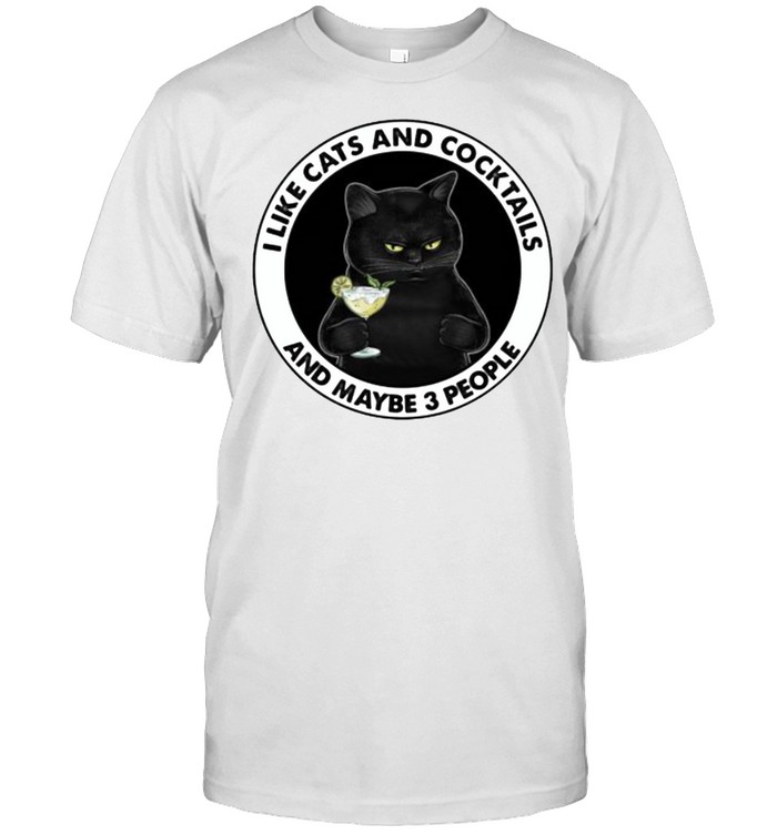 I Like Cats And Cocktails And Maybe 3 People T-Shirt I Like Cats And Cocktails And Maybe 3 People T-Shirt
