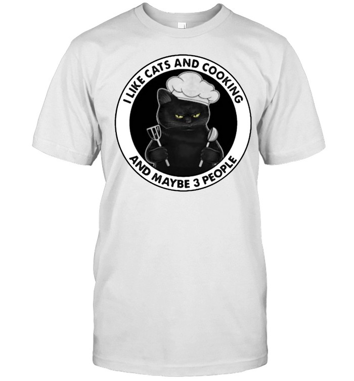 I Like Cats And Cooking And Maybe 3 People T-Shirt