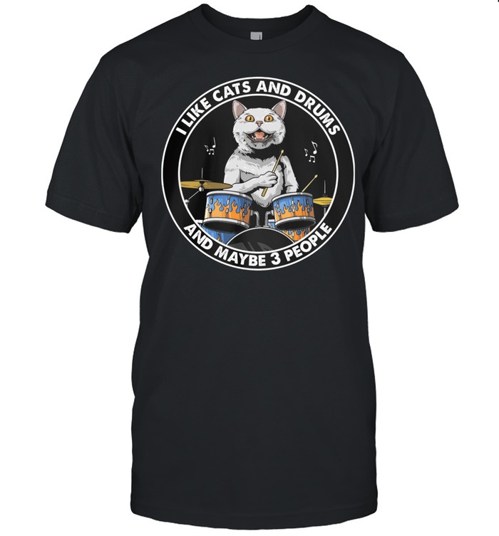I Like Cats And Drums And Maybe 3 People T-Shirt I Like Cats And Drums And Maybe 3 People T-Shirt