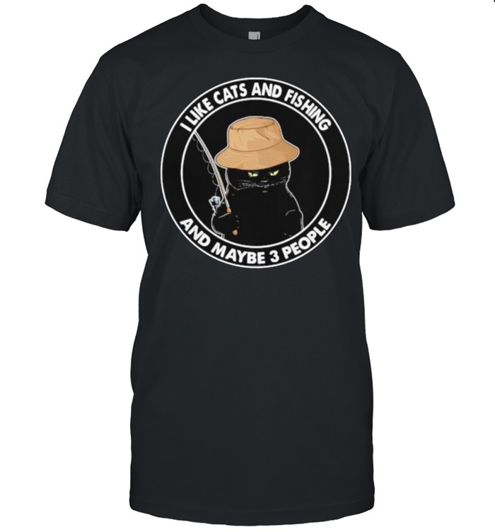 I Like Cats And Fishing And Maybe 3 People T-Shirt