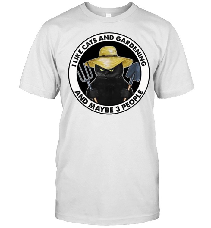 I Like Cats And Gardening And Maybe 3 People T-Shirt I Like Cats And Gardening And Maybe 3 People T-Shirt