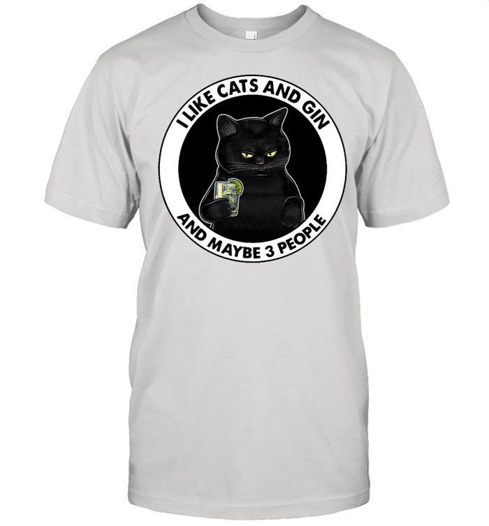 I Like Cats And Gin And Maybe 3 People T-Shirt