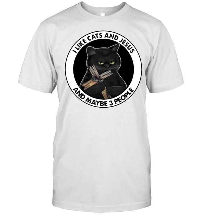 I Like Cats And Jesus And Maybe 3 People T-Shirt