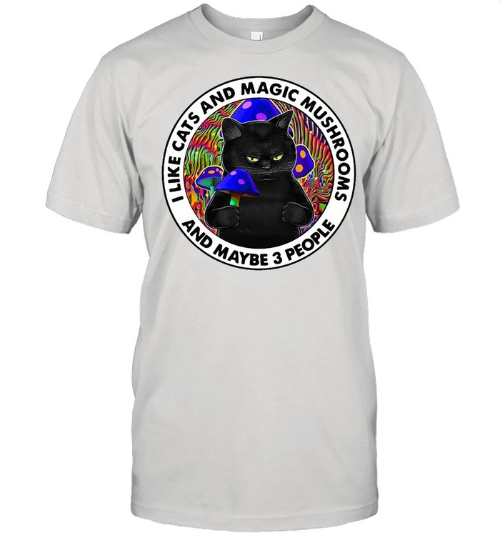 I Like Cats And Magic Mushrooms And Maybe 3 People T-Shirt