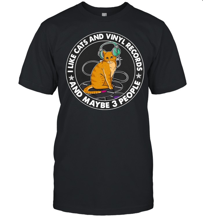 I Like Cats And Vinyl Records And Maybe 3 People Music T-Shirt