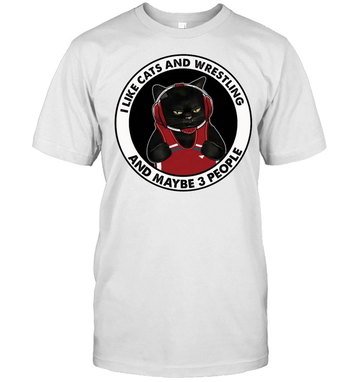 I Like Cats And Wrestling And Maybe 3 People T-Shirt I Like Cats And Wrestling And Maybe 3 People T-Shirt