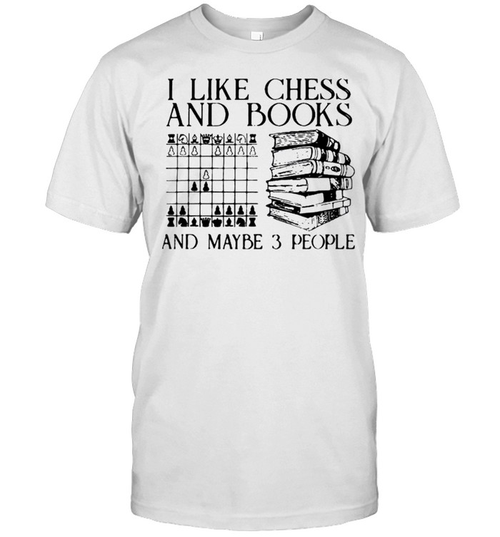I Like Chess And Books And Maybe 3 People T-Shirt