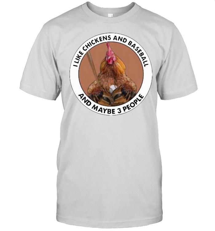 I Like Chickens And Baseball And Maybe 3 People T-Shirt I Like Chickens And Baseball And Maybe 3 People T-Shirt