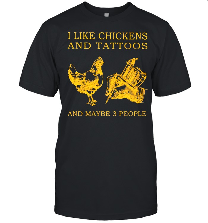 I Like Chickens And Tattoos And Maybe 3 People T-Shirt I Like Chickens And Tattoos And Maybe 3 People T-Shirt