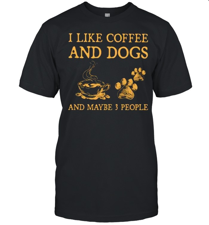 I Like Coffee And Dogsand Maybe 3 People T-Shirt