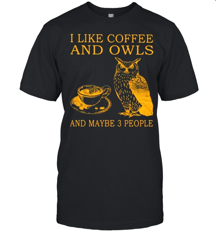 I Like Coffee And Owls And Maybe 3 People T-Shirt