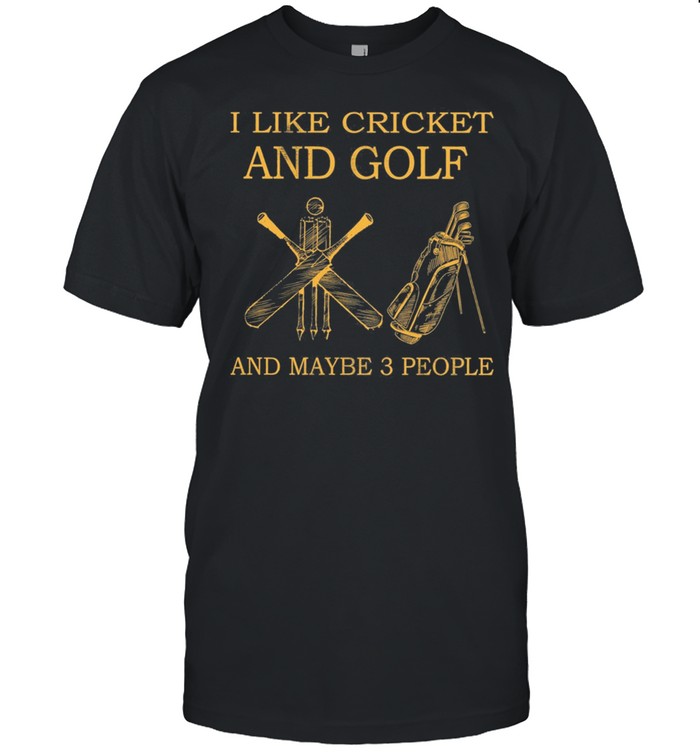 I Like Cricket And Golf And Maybe 3 People T-Shirt I Like Cricket And Golf And Maybe 3 People T-Shirt